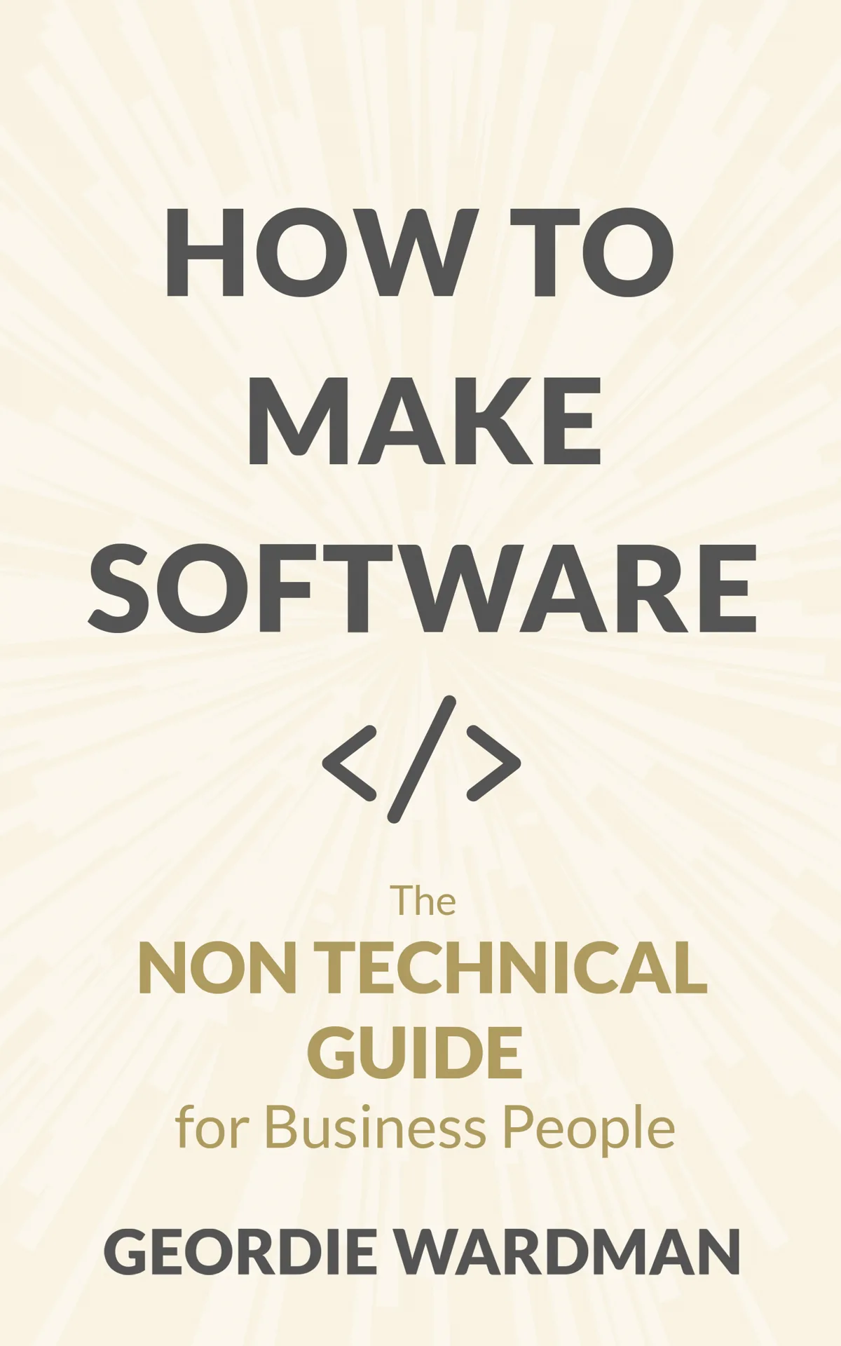 How To Make Software — The Non Technical Guide for Business People by Geordie Wardman
